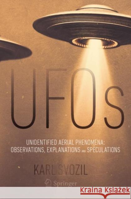 UFOs: Unidentified Aerial Phenomena: Observations, Explanations and Speculations Karl Svozil 9783031343971