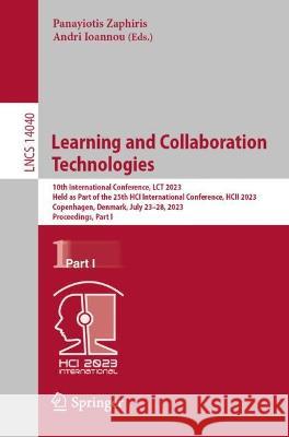 Learning and Collaboration Technologies: 10th International Conference, LCT 2023, Held as Part of the 25th HCI International Conference, HCII 2023, Copenhagen, Denmark, July 23-28, 2023, Proceedings,  Panayiotis Zaphiris Andri Ioannou  9783031344107 Springer International Publishing AG