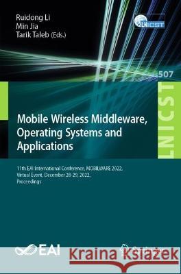 Mobile Wireless Middleware, Operating Systems and Applications: 11th EAI International Conference, MOBILWARE 2022, Virtual Event, December 28-29, 2022, Proceedings Ruidong Li Min Jia Tarik Taleb 9783031344961