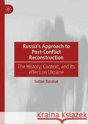 Russia's Approach to Post-Conflict Reconstruction: The History, Context, and Its Effect on Ukraine Sultan Barakat 9783031345210 Palgrave MacMillan
