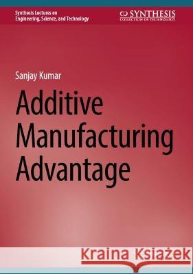 Additive Manufacturing Advantage Sanjay Kumar   9783031345623 Springer International Publishing AG