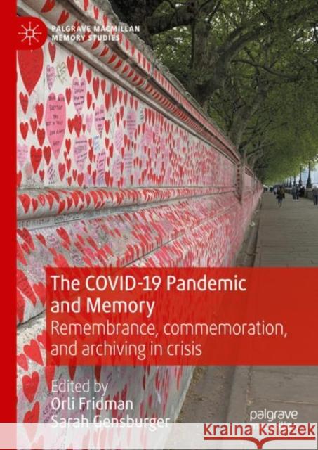 The Covid-19 Pandemic and Memory: Remembrance, Commemoration, and Archiving in Crisis Orli Fridman Sarah Gensburger 9783031345968 Palgrave MacMillan