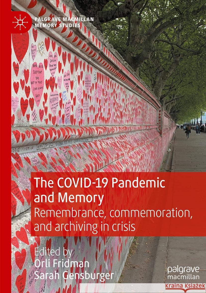 The COVID-19 Pandemic and Memory: Remembrance, commemoration, and archiving in crisis Orli Fridman, Sarah Gensburger 9783031345999