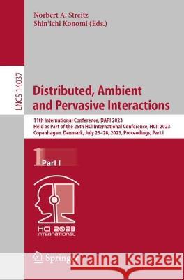 Distributed, Ambient and Pervasive Interactions: 11th International Conference, DAPI 2023, Held as Part of the 25th HCI International Conference, HCII 2023, Copenhagen, Denmark, July 23-28, 2023, Proc Norbert A. Streitz Shin'ichi Konomi  9783031346088