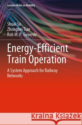 Energy-Efficient Train Operation: A System Approach for Railway Networks Shuai Su Zhongbei Tian Rob M. P. Goverde 9783031346583