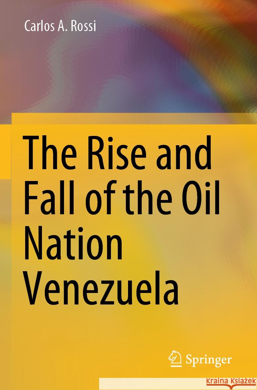 The Rise and Fall of the Oil Nation Venezuela Carlos A. Rossi 9783031346620