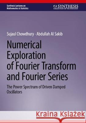 Numerical Exploration of Fourier Transform and Fourier Series  Sujaul Chowdhury, Abdullah Al Sakib 9783031346637 Springer Nature Switzerland