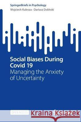 Social Biases During Covid 19: Managing the Anxiety of Uncertainty Wojciech Kulesza Dariusz Dolinski  9783031347054