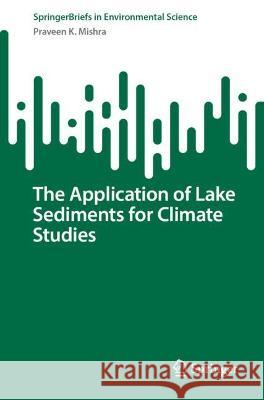 The Application of Lake Sediments for Climate Studies Praveen K. Mishra 9783031347085