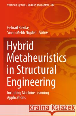 Hybrid Metaheuristics in Structural Engineering: Including Machine Learning Applications Gebrail Bekdaş Sinan Melih Nigdeli 9783031347306