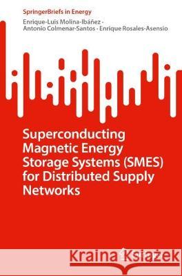 Superconducting Magnetic Energy Storage Systems (SMES) for Distributed Supply Networks Enrique-Luis Molina-Ibanez Antonio Colmenar-Santos Enrique Rosales-Asensio 9783031347726