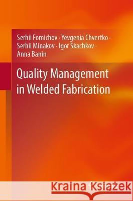 Quality Management in Welded Fabrication Serhii Fomichov, Yevgenia Chvertko, Serhii Minakov 9783031347993 Springer Nature Switzerland
