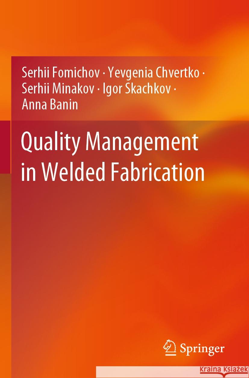 Quality Management in Welded Fabrication Serhii Fomichov, Yevgenia Chvertko, Serhii Minakov 9783031348020 Springer Nature Switzerland