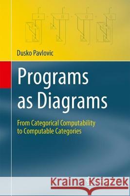 Programs as Diagrams Dusko Pavlovic 9783031348266 Springer Nature Switzerland