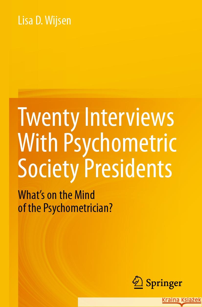 Twenty Interviews With Psychometric Society Presidents Lisa D. Wijsen 9783031348600 Springer International Publishing