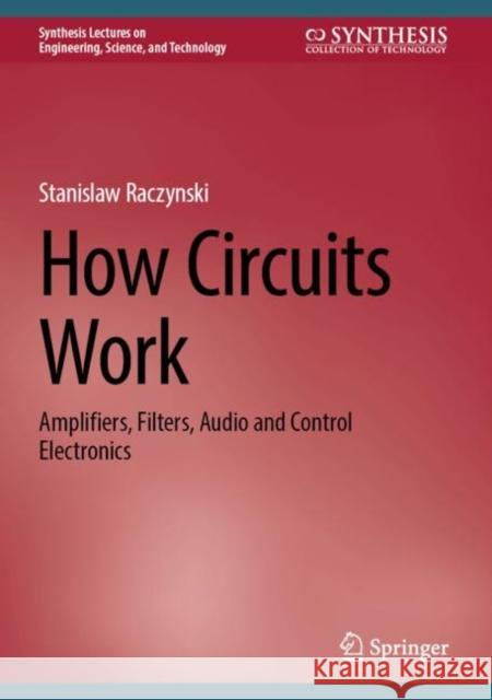 How Circuits Work: Amplifiers, Filters, Audio and Control Electronics Stanislaw Raczynski 9783031349331 Springer International Publishing AG
