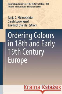 Ordering Colours in 18th and Early 19th Century Europe Tanja C. Kleinw?chter Sarah Lowengard Friedrich Steinle 9783031349553 Springer