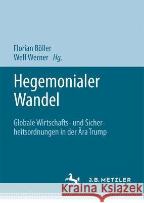 Hegemonialer Wandel: Globale Wirtschafts- Und Sicherheitsordnungen in Der ?ra Trump Florian B?ller Welf Werner 9783031350023 J.B. Metzler