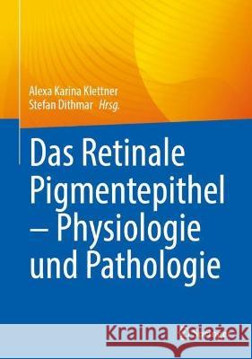 Das Retinale Pigmentepithel - Physiologie Und Pathologie Alexa Karina Klettner Stefan Dithmar 9783031350542 Springer