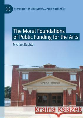 The Moral Foundations of Public Funding for the Arts Michael Rushton 9783031351082 Palgrave MacMillan