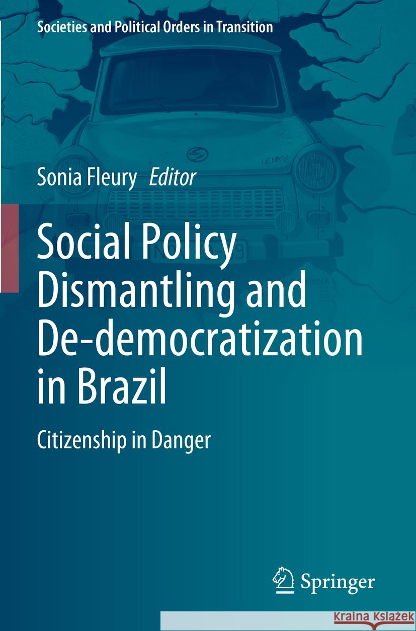 Social Policy Dismantling and De-Democratization in Brazil: Citizenship in Danger Sonia Fleury 9783031351129 Springer