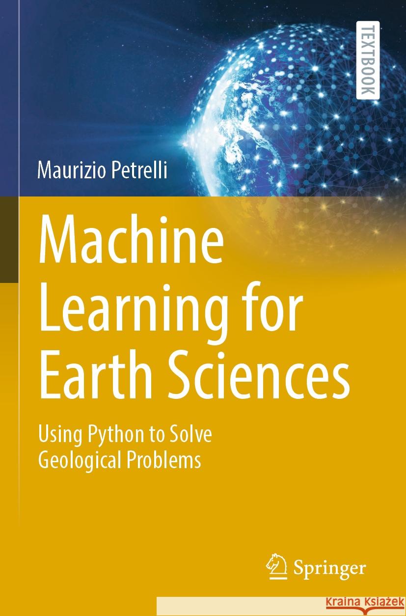 Machine Learning for Earth Sciences: Using Python to Solve Geological Problems Maurizio Petrelli 9783031351167