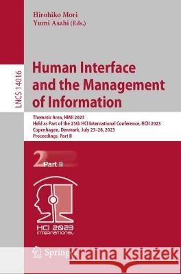 Human Interface and the Management of Information: Thematic Area, HIMI 2023, Held as Part of the 25th HCI International Conference, HCII 2023, Copenhagen, Denmark, July 23-28, 2023, Proceedings, Part  Hirohiko Mori Yumi Asahi  9783031351280