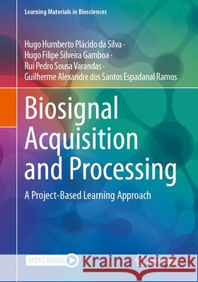 Biosignal Acquisition and Processing: A Project-Based Learning Approach Hugo Humberto Pl?cido D Hugo Filipe Silveir Rui Pedro Sous 9783031351860 Springer