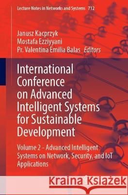 International Conference on Advanced Intelligent Systems for Sustainable Development: Volume 2 - Advanced Intelligent Systems on Network, Security, and IoT Applications Janusz Kacprzyk Mostafa Ezziyyani Valentina Emilia Balas 9783031352508 Springer International Publishing AG