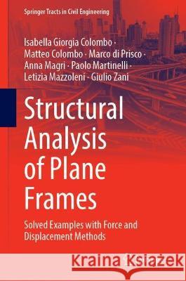 Structural Analysis of Plane Frames Isabella Giorgia Colombo, Matteo Colombo, Marco di Prisco 9783031352669