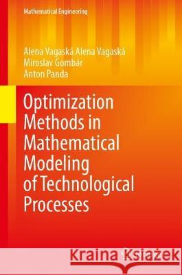 Optimization Methods in Mathematical Modeling of Technological Processes Alena Vagaská, Miroslav Gombár, Anton Panda 9783031353383 Springer Nature Switzerland