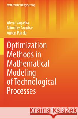 Optimization Methods in Mathematical Modeling of Technological Processes Alena Vagaská, Miroslav Gombár, Anton Panda 9783031353413 Springer Nature Switzerland