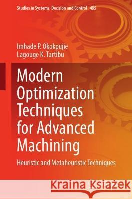 Modern Optimization Techniques for Advanced Machining Imhade P. Okokpujie, Lagouge K. Tartibu 9783031354540 Springer Nature Switzerland