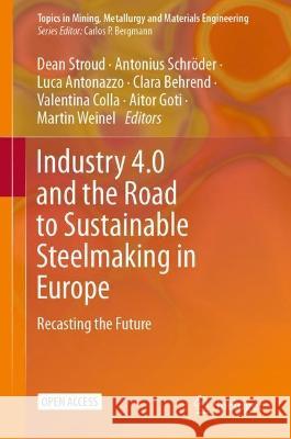 Industry 4.0 and the Road to Sustainable Steelmaking in Europe: Recasting the Future Dean Stroud Antonius Schr?der Luca Antonazzo 9783031354786 Springer