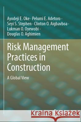 Risk Management Practices in Construction Ayodeji E. Oke, Pelumi E. Adetoro, Seyi S. Stephen 9783031355592