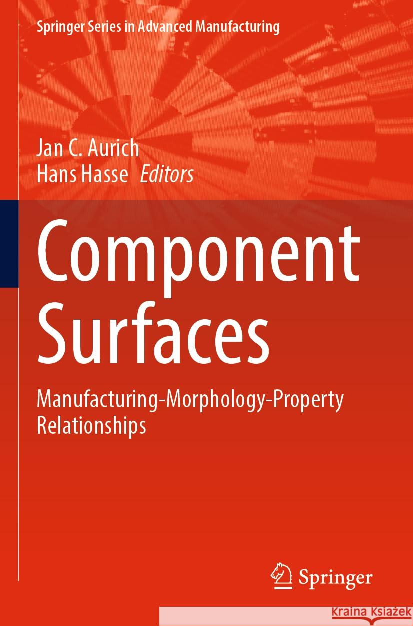 Component Surfaces: Manufacturing-Morphology-Property Relationships Jan C. Aurich Hans Hasse 9783031355776