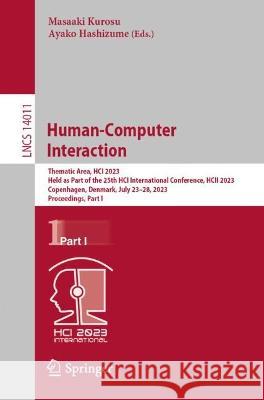 Human-Computer Interaction: Thematic Area, HCI 2023, Held as Part of the 25th HCI International Conference, HCII 2023, Copenhagen, Denmark, July 23-28, 2023, Proceedings, Part I Masaaki Kurosu Ayako Hashizume  9783031355950