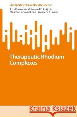 Therapeutic Rhodium Complexes Afzal Hussain Mohamed F. Alajmi Mushtaq Ahmad Lone 9783031356308
