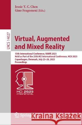 Virtual, Augmented and Mixed Reality: 15th International Conference, VAMR 2023, Held as Part of the 25th HCI International Conference, HCII 2023, Copenhagen, Denmark, July 23-28, 2023, Proceedings Jessie Y. C. Chen Gino Fragomeni  9783031356339