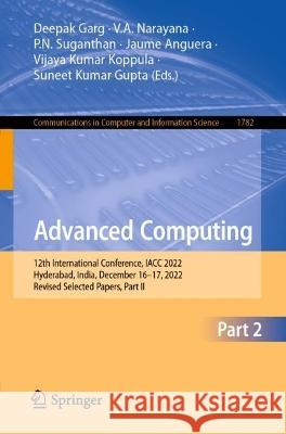 Advanced Computing: 12th International Conference, IACC 2022, Hyderabad, India, December 16-17, 2022, Revised Selected Papers, Part II Deepak Garg V. A. Narayana P. N. Suganthan 9783031356438