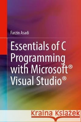 Essentials of C Programming with Microsoft® Visual Studio® Farzin Asadi 9783031357107 Springer Nature Switzerland