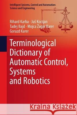 Terminological Dictionary of Automatic Control, Systems and Robotics Rihard Karba Jus Kocijan Tadej Bajd 9783031357541