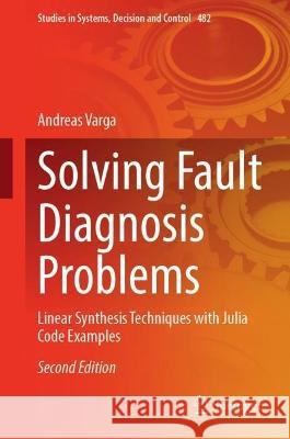 Solving Fault Diagnosis Problems: Linear Synthesis Techniques with Julia Code Examples Andreas Varga 9783031357664 Springer