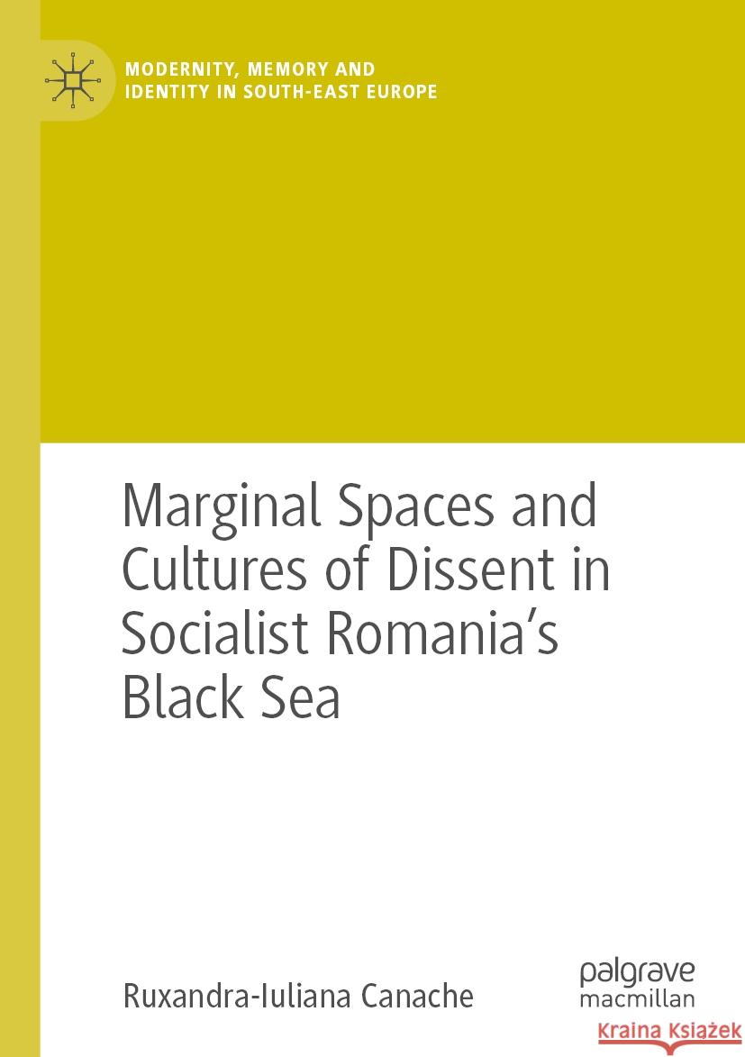 Marginal Spaces and Cultures of Dissent in Socialist Romania's Black Sea Ruxandra-Iuliana Canache 9783031358012 Springer International Publishing