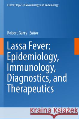 Lassa Fever: Epidemiology, Immunology, Diagnostics, and Therapeutics  9783031358098 Springer International Publishing