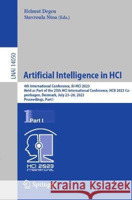 Artificial Intelligence in HCI: 4th International Conference, AI-HCI 2023, Held as Part of the 25th HCI International Conference, HCII 2023, Copenhagen, Denmark, July 23-28, 2023, Proceedings, Part I Helmut Degen Stavroula Ntoa  9783031358906 Springer International Publishing AG