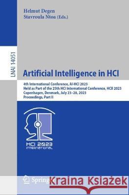Artificial Intelligence in HCI: 4th International Conference, AI-HCI 2023, Held as Part of the 25th HCI International Conference, HCII 2023, Copenhagen, Denmark, July 23-28, 2023, Proceedings, Part II Helmut Degen Stavroula Ntoa  9783031358937