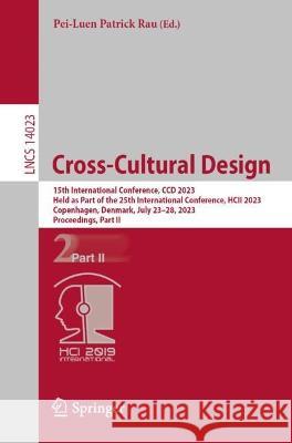 Cross-Cultural Design: 15th International Conference, CCD 2023, Held as Part of the 25th International Conference, HCII 2023, Copenhagen, Denmark, July 23-28, 2023, Proceedings, Part II Pei-Luen Patrick Rau   9783031359385