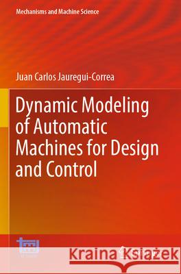 Dynamic Modeling of Automatic Machines for Design and Control Juan Carlos Jauregui-Correa 9783031359446