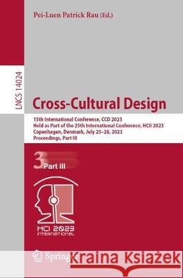 Cross-Cultural Design: 15th International Conference, CCD 2023, Held as Part of the 25th International Conference, HCII 2023, Copenhagen, Denmark, July 23-28, 2023, Proceedings, Part III Pei-Luen Patrick Rau   9783031359453